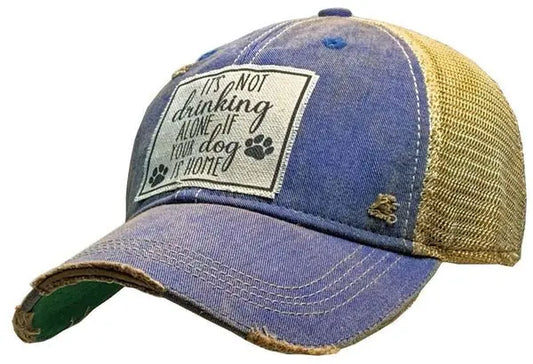'IT'S NOT DRINKING ALONE IF YOUR DOG IS HOME' distressed trucker ball cap - Bay-Tique